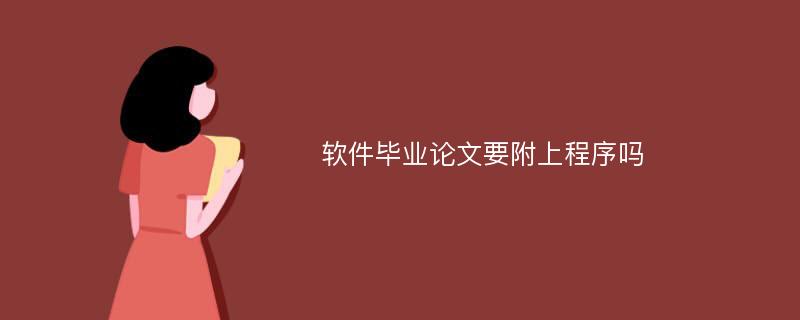 软件毕业论文要附上程序吗