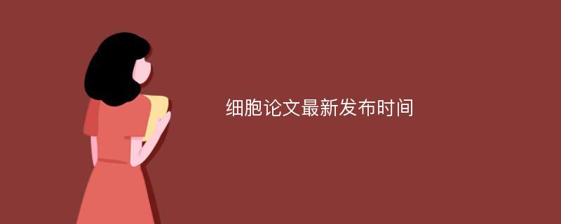 细胞论文最新发布时间