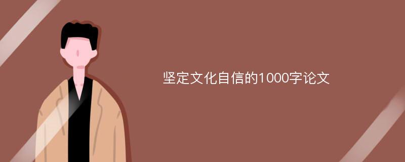 坚定文化自信的1000字论文