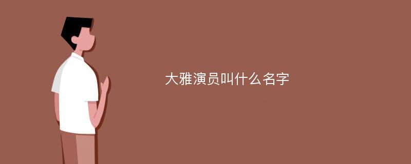 大雅演员叫什么名字