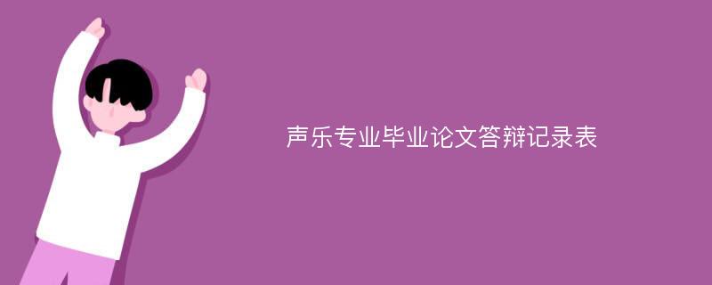 声乐专业毕业论文答辩记录表