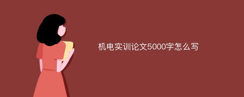 机电实训论文5000字怎么写