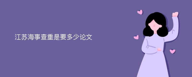 江苏海事查重是要多少论文