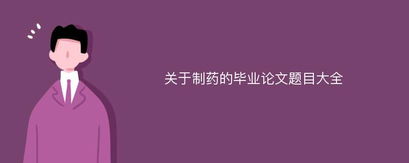 关于制药的毕业论文题目大全