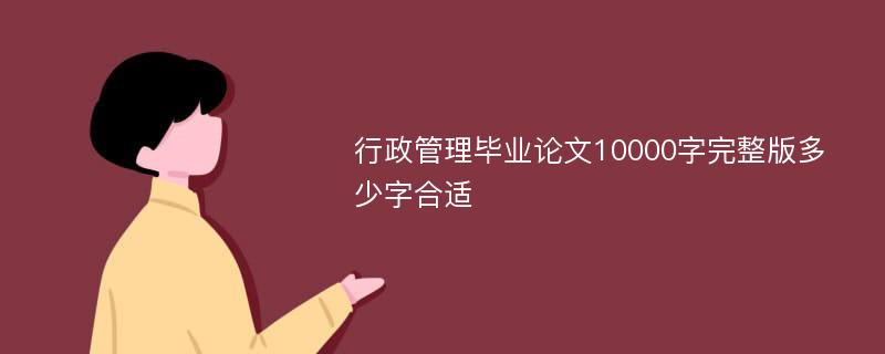 行政管理毕业论文10000字完整版多少字合适