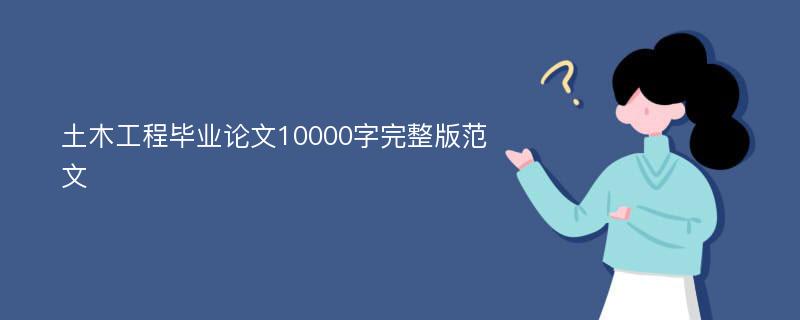 土木工程毕业论文10000字完整版范文