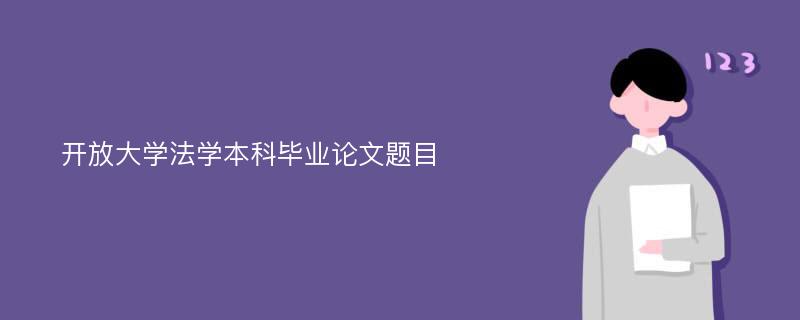 开放大学法学本科毕业论文题目