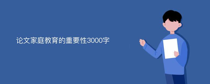 论文家庭教育的重要性3000字