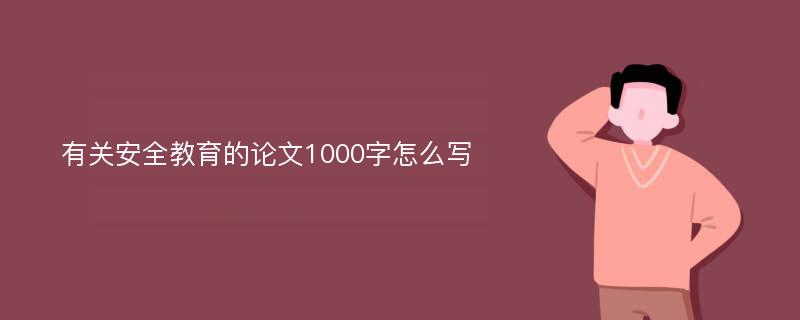 有关安全教育的论文1000字怎么写