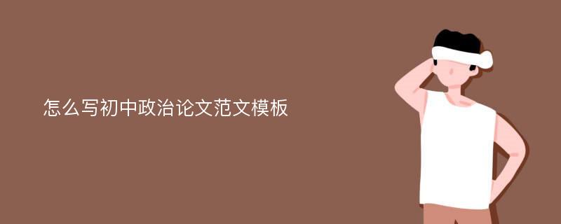 怎么写初中政治论文范文模板