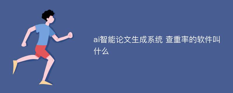 ai智能论文生成系统 查重率的软件叫什么