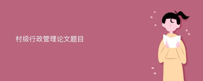 村级行政管理论文题目