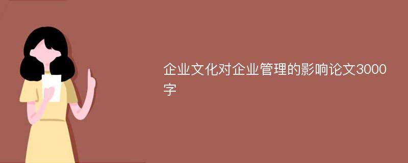 企业文化对企业管理的影响论文3000字