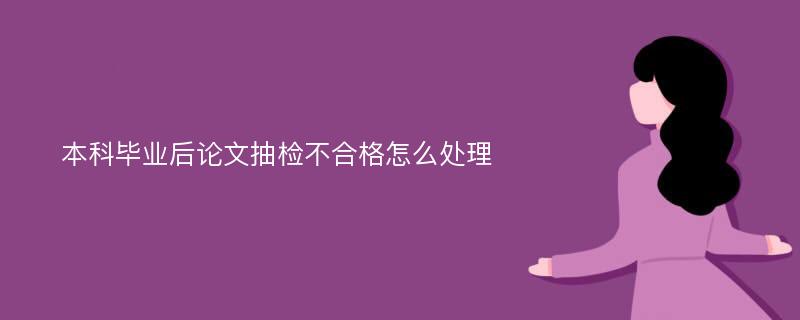 本科毕业后论文抽检不合格怎么处理