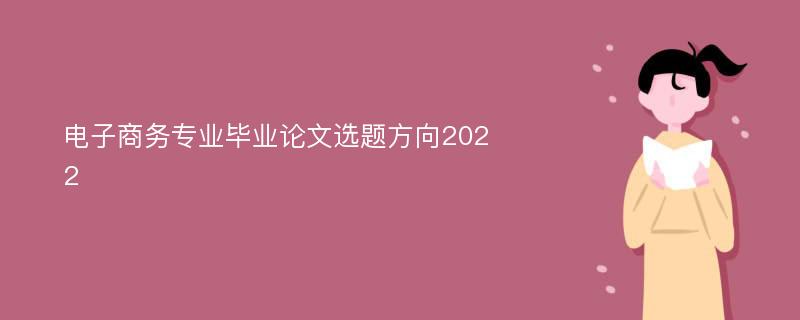 电子商务专业毕业论文选题方向2022